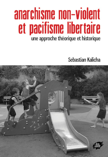 ANARCHISME NON-VIOLENT ET PACIFISME LIBERTAIRE - UNE APPROCHE THEORIQUE ET HISTORIQUE - KALICHA SEBASTIAN - ACL