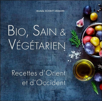 BIO, SAIN & VEGETARIEN - RECETTES D'ORIENT ET D'OCCIDENT - SCHMITT-REMARK M. - ECCE