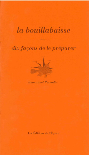 LA BOUILLABAISSE, DIX FACONS DE LA PREPARER - PERRODIN EMMANUEL - EPURE