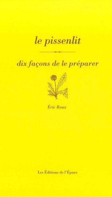 LE PISSENLIT, DIX FACONS DE LE PREPARER - ROUX ERIC - EPURE