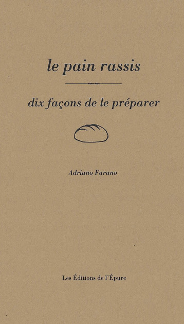 LE PAIN RASSI, DIX FACONS DE LE PREPARER - FARANO ADRIANO - EPURE