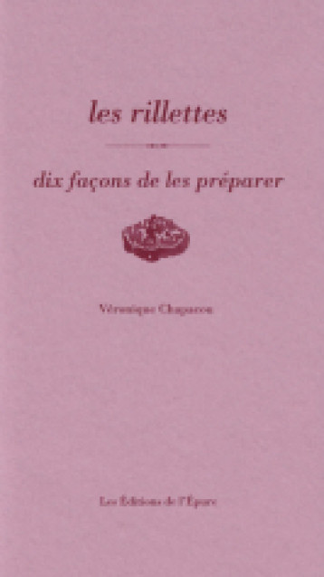 LES RILLETTES, DIX FACONS DE LES PREPARER - ILLUSTRATIONS, NOIR ET BLANC - CHAPACOU VERONIQUE - EPURE