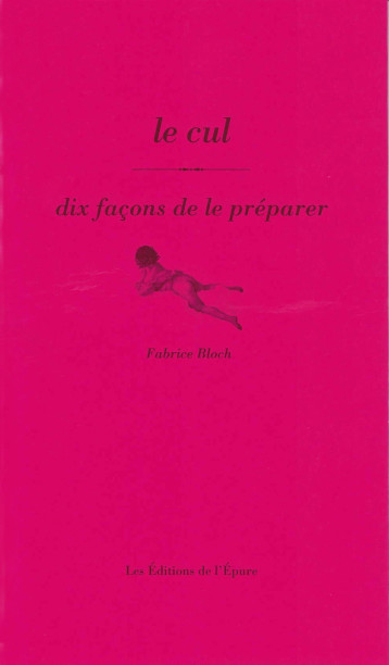 LE CUL, DIX FACONS DE LE PREPARER - ILLUSTRATIONS, NOIR ET BLANC - BLOCH FABRICE - EPURE