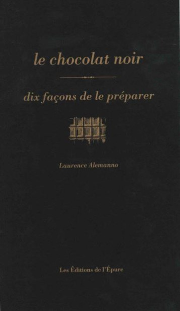 LE CHOCOLAT NOIR, DIX FACONS DE LE PREPARER - ILLUSTRATIONS, NOIR ET BLANC - ALEMANNO LAURENCE - EPURE