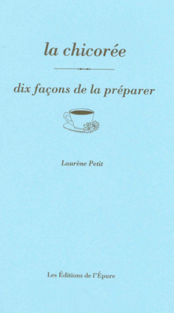 LA CHICOREE, DIX FACONS DE LA PREPARER - ILLUSTRATIONS, NOIR ET BLANC - PETIT LAURENE - EPURE