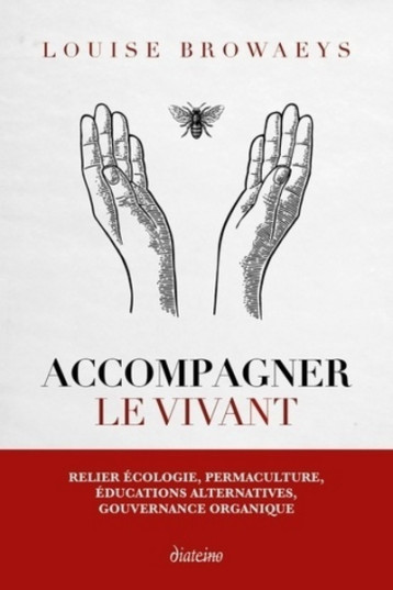 ACCOMPAGNER LE VIVANT - ECOLOGIE, PERMACULTURE, EDUCATIONS ALTERNATIVES, GOUVERNANCE ORGANIQUE... - BROWAEYS LOUISE - DIATEINO