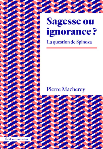 SAGESSE OU IGNORANCE ? LA QUESTION DE SPINOZA - MACHEREY PIERRE - AMSTERDAM