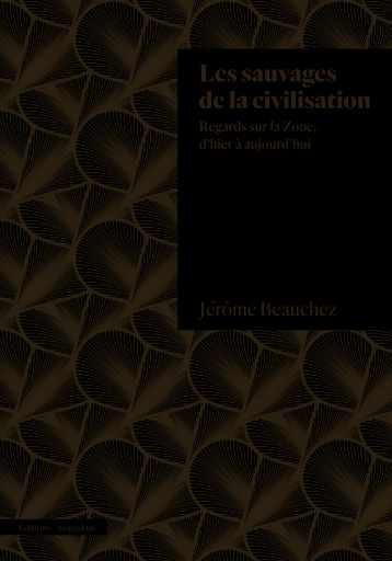 LES SAUVAGES DE LA CIVILISATION - UNE ARCHEOGRAPHIE DE LA ZONE - BEAUCHEZ JEROME - AMSTERDAM