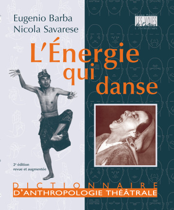 L'ENERGIE QUI DANSE - DICTIONNAIRE D'ANTHROPOLOGIE THEATRALE - BARBA/SAVARESE - ENTRETEMPS ED