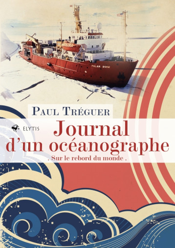 JOURNAL D'UN OCEANOGRAPHE - SUR LE REBORD DU MONDE - TREGUER PAUL - ELYTIS