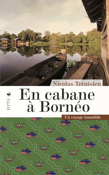 EN CABANE A BORNEO - UN VOYAGE IMMOBILE - TERNISIEN NICOLAS - ELYTIS