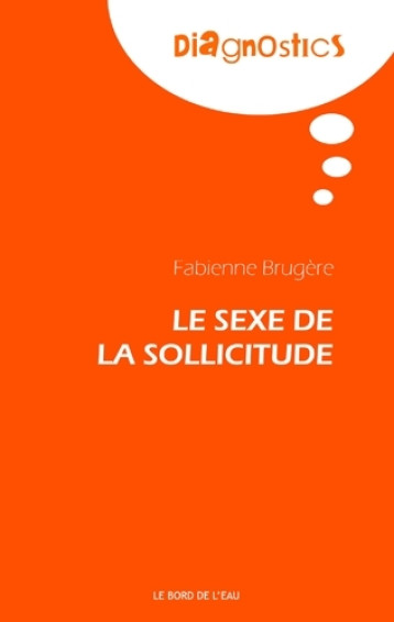 LE SEXE DE LA SOLLICITUDE - BRUGERE FABIENNE - BORD DE L EAU