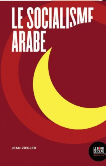 LE SOCIALISME ARABE - ZIEGLER JEAN - BORD DE L EAU