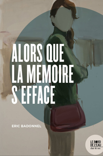 ALORS QUE LA MEMOIRE S' EFFACE - BADONNEL ERIC - BORD DE L EAU