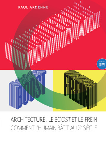 ARCHITECTURE : LE BOOST ET LE FREIN - COMMENT L HUMAIN BATIT AU XXIE SIECLE - ARDENNE PAUL - BORD DE L EAU