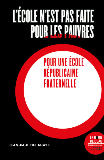 L'ECOLE N'EST PAS FAITE POUR LES PAUVRES - POUR UNE ECOLE REPUBLICAINE ET FRATERNELLE - DELAHAYE JEAN-PAUL - BORD DE L EAU