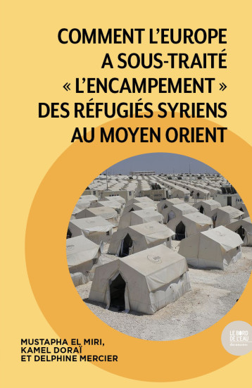 COMMENT L EUROPE A SOUS-TRAITE  AE L ENCAMPEMENTAE  DES REFUGIES SYRIENS AU MOYEN ORIENT - EL MIRI/DORAI - BORD DE L EAU