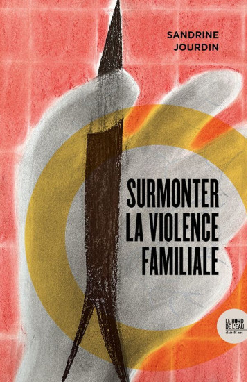 SURMONTER LA VIOLENCE FAMILIALE - JOURDIN SANDRINE - BORD DE L EAU