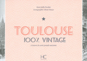 TOULOUSE 100 % VINTAGE A TRAVERS LA CARTE P OSTALE ANCIENNE - PORCHER JOELLE - HERVE CHOPIN ED