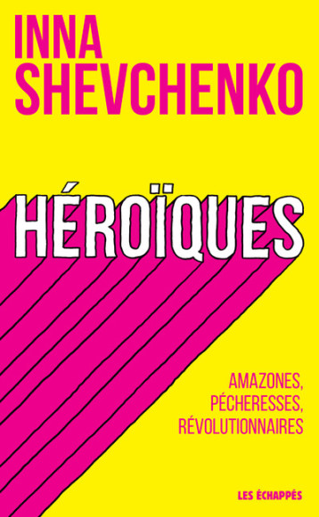 HEROIQUES - AMAZONES, GUERRIERES ET REVOLUTIONNAIRES - SHEVCHENKO INNA - ECHAPPES