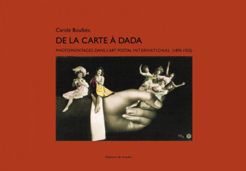 DE LA CARTE A DADA - PHOTOMONTAGES DANS L ART POSTAL INTERNA - BOULBES CAROLE - SANDRE