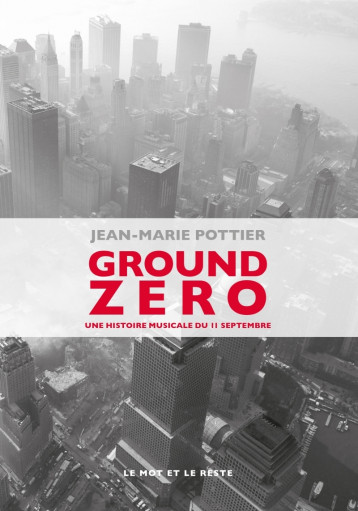 GROUND ZERO - UNE HISTOIRE MUSICALE DU 11 SEPTEMBRE - POTTIER JEAN-MARIE - MOT ET LE RESTE