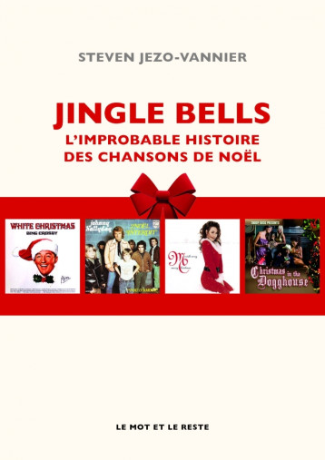 JINGLE BELLS - L'IMPROBABLE HISTOIRE DES CHANSONS DE NOEL - JEZO-VANNIER STEVEN - MOT ET LE RESTE