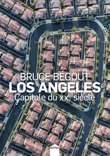 LOS ANGELES, CAPITALE DU XXE SIECLE - BEGOUT BRUCE - INCULTE