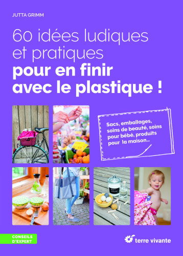 60 IDEES LUDIQUES ET PRATIQUES POUR EN FINIR AVEC LE PLASTIQUE ! - GRIMM JUTTA - TERRE VIVANTE