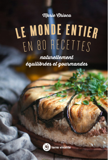 LE MONDE ENTIER EN 80 RECETTES - CHIOCA MARIE - TERRE VIVANTE