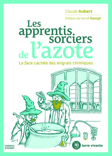 LES APPRENTIS SORCIERS DE L'AZOTE - LA FACE CACHEE DES ENGRAIS AZOTES - AUBERT CLAUDE - TERRE VIVANTE