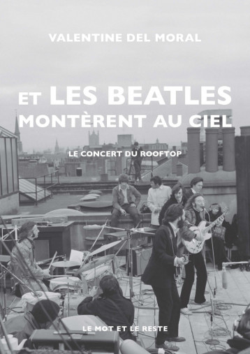 ET ILS MONTERENT AU CIEL - LE ROOFTOP CONCERT DES BEATLES - DEL MORAL VALENTINE - MOT ET LE RESTE