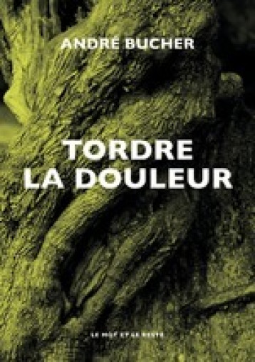 TORDRE LA DOULEUR - BUCHER ANDRE - MOT ET LE RESTE