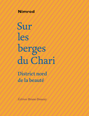 SUR LES BERGES DU CHARI, DISTRICT NORD DE L A BEAUTE - NIMROD - BRUNO DOUCEY