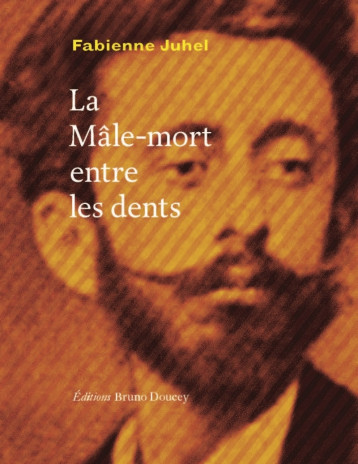 LA MALE-MORT ENTRE LES DENTS - JUHEL FABIENNE - BRUNO DOUCEY