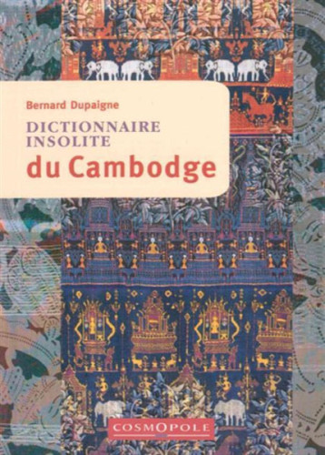 Dictionnaire Insolite du Cambodge - Bernard Dupaigne - COSMOPOLE