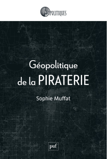 Géopolitique de la piraterie - Sophie Muffat - PUF