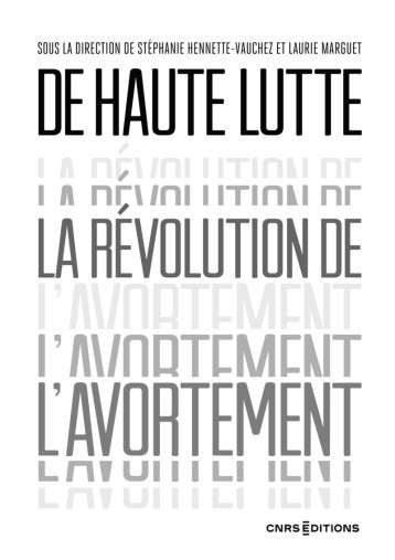 De haute lutte. La révolution de l'avortement - Stéphanie Hennette-Vauchez - CNRS EDITIONS