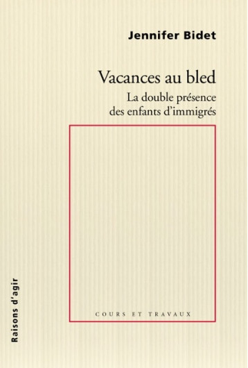 Vacances au bled. La double présence des enfants d'immigres - Jennifer  Bidet - RAISONS D AGIR