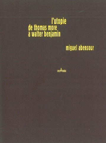 L'utopie de Thomas More à Walter Benjamin - Miguel Abensour - SENS ET TONKA