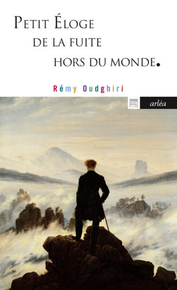 Petit éloge de la fuite hors du monde - Rémy Oudghiri - ARLEA