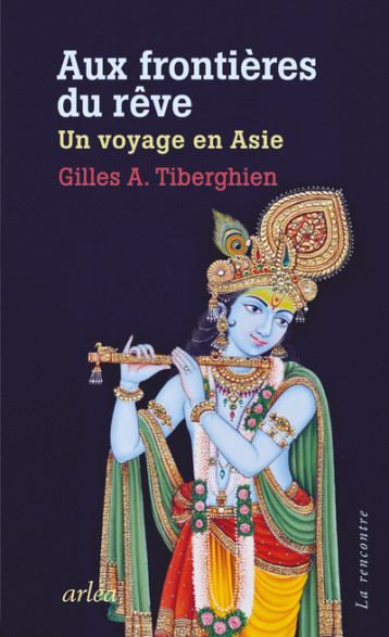 Aux frontières du rêve - Un voyage en Asie - Gilles a. Tiberghien - ARLEA