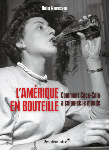 L'amerique en bouteille - comment coca-cola a colonise le mo - Didier Nourrisson - VENDEMIAIRE