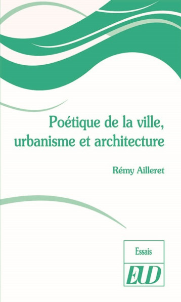 Poétique de la ville, urbanisme et architecture -  Ailleret Rémy - PU DIJON