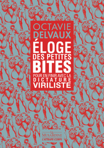 Eloge des petites bites - Pour en finir avec la dictature viriliste - Octavie Delvaux - LA MUSARDINE