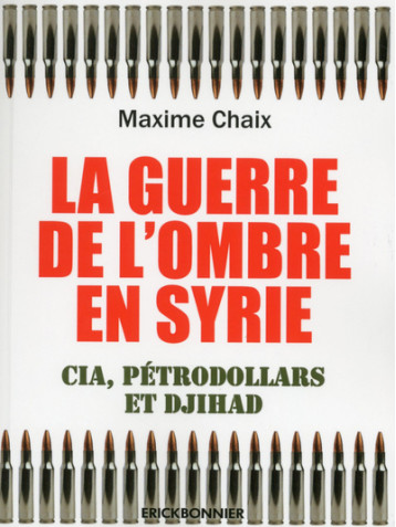 La guerre de l'ombre en Syrie - Cia, pétrodollard et Djihad - Maxime Chaix - ERICK BONNIER