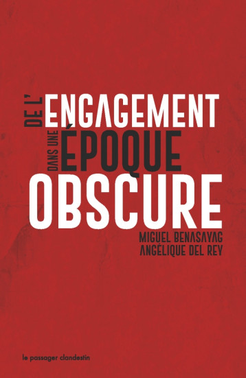 De l'engagement dans une époque obscure - Miguel Benasayag - CLANDESTIN