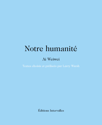 Notre humanité - Ai Weiwei - INTERVALLES