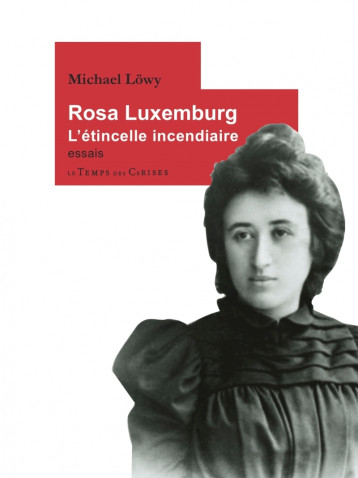 ROSA LUXEMBURG, L'ETINCELLE INCENDIAIRE - Michael Lowy - TEMPS CERISES