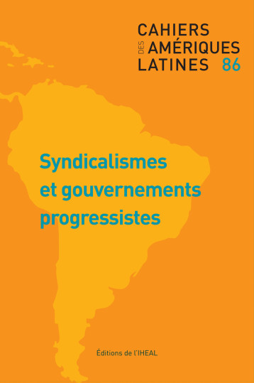 CAHIERS DES AMERIQUES LATINES, N 86/2017. SYNDICALISMES ET GOUVERNEME -  AUTEURS DIVERS - IHEAL